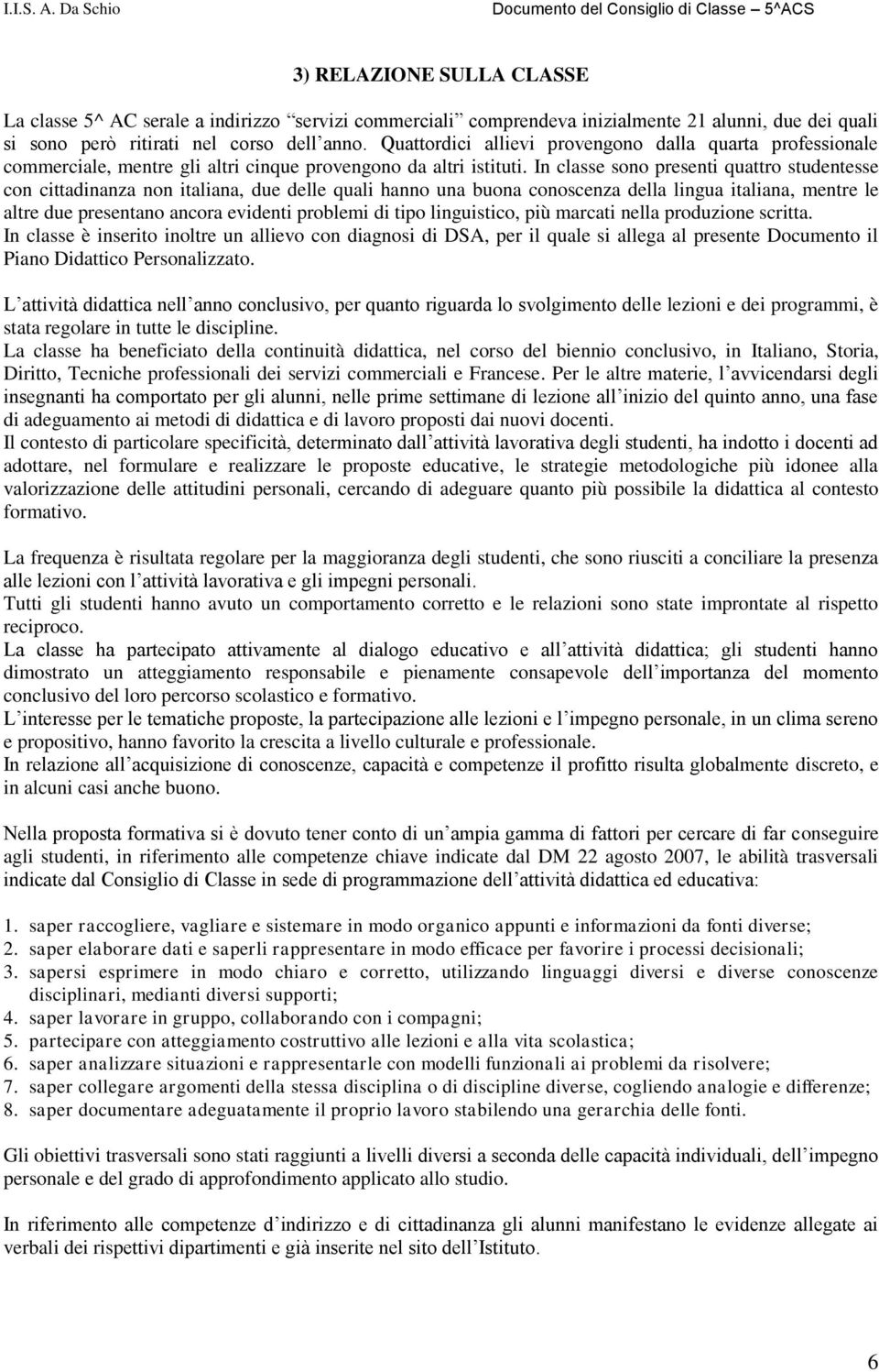 In classe sono presenti quattro studentesse con cittadinanza non italiana, due delle quali hanno una buona conoscenza della lingua italiana, mentre le altre due presentano ancora evidenti problemi di