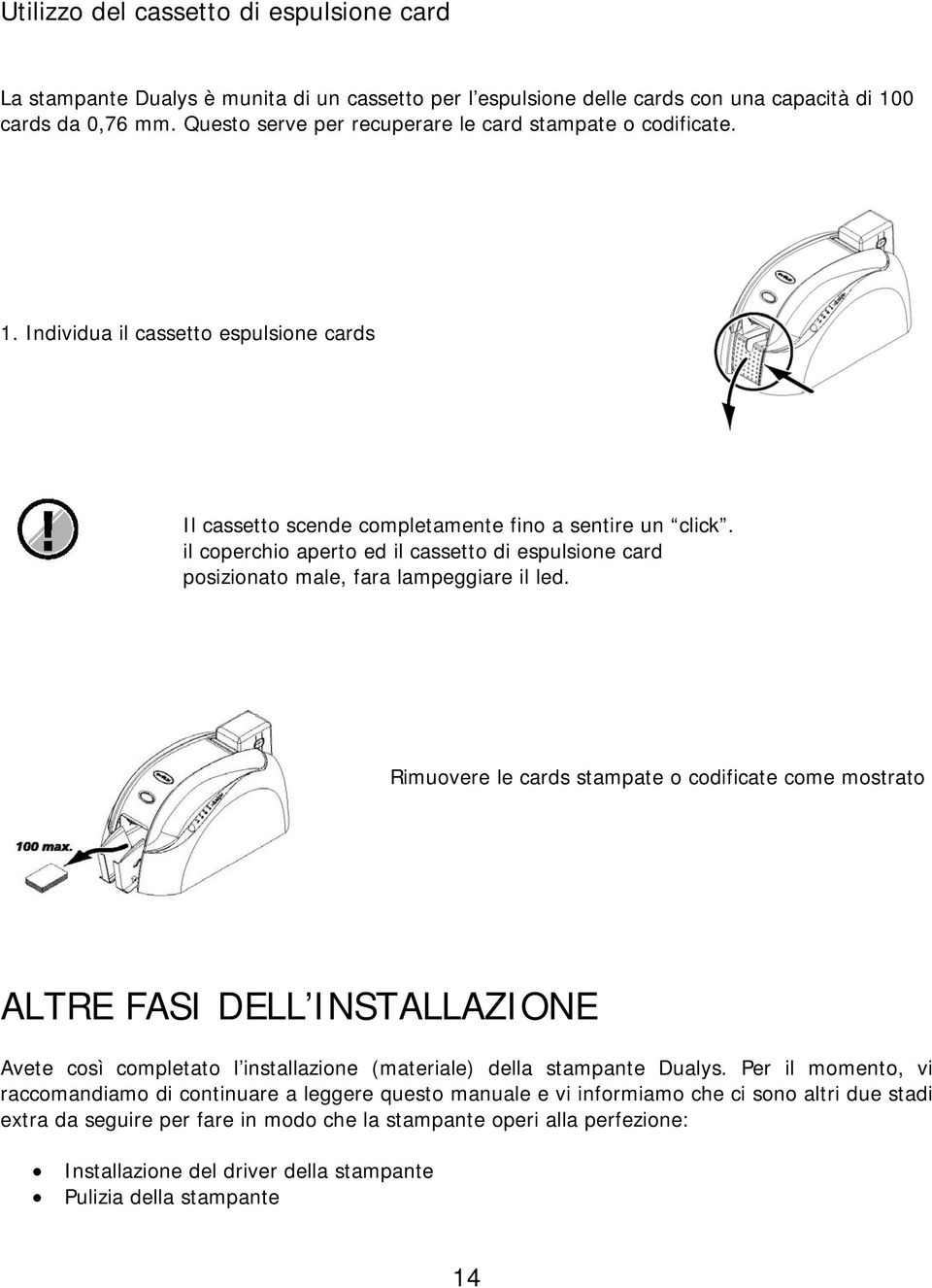 il coperchio aperto ed il cassetto di espulsione card posizionato male, fara lampeggiare il led.