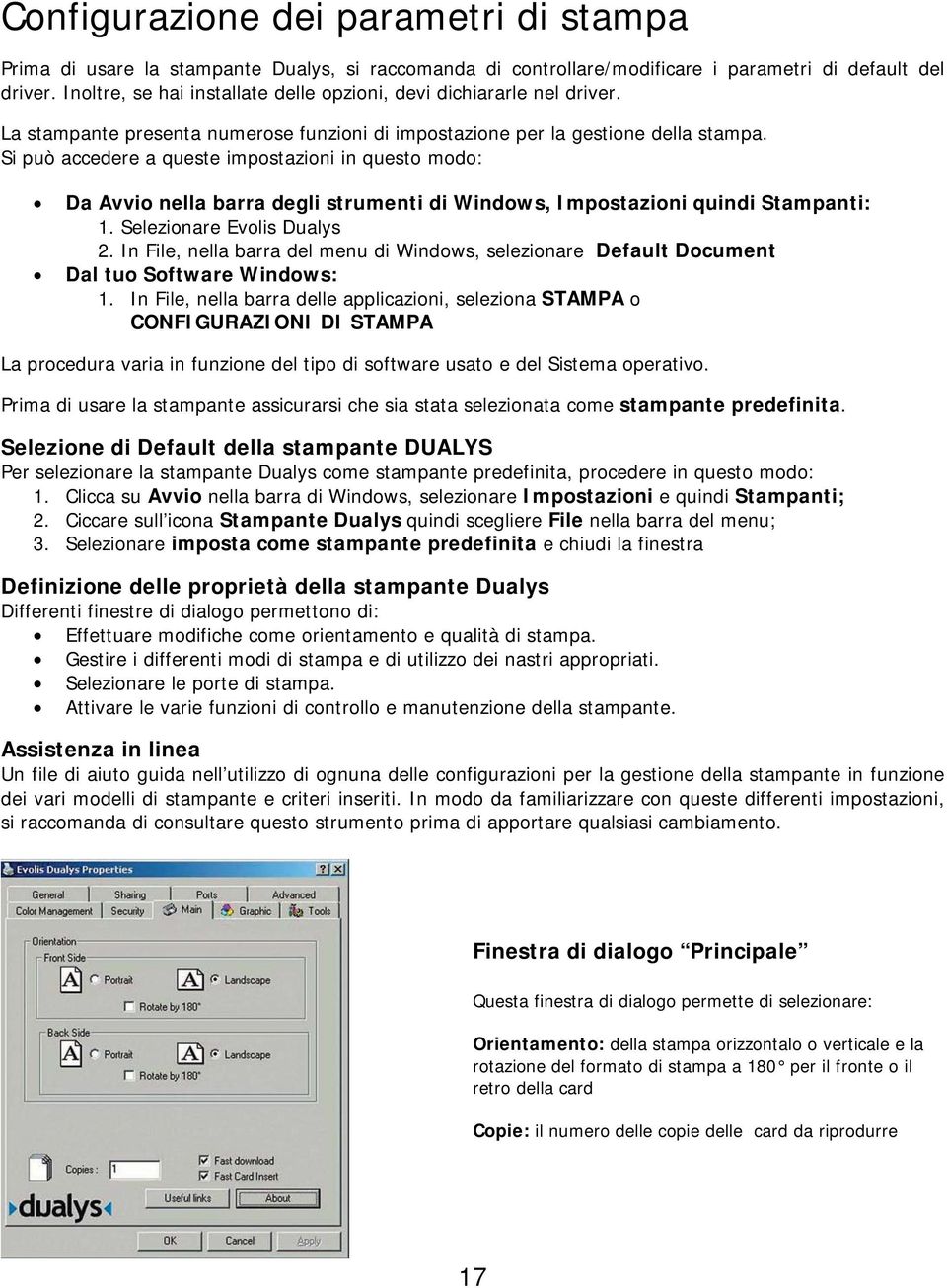 Si può accedere a queste impostazioni in questo modo: Da Avvio nella barra degli strumenti di Windows, Impostazioni quindi Stampanti: 1. Selezionare Evolis Dualys 2.