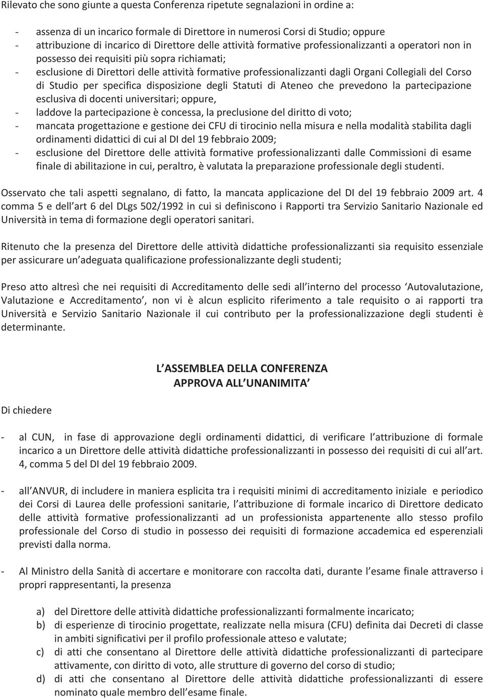 Organi Collegiali del Corso di Studio per specifica disposizione degli Statuti di Ateneo che prevedono la partecipazione esclusiva di docenti universitari; oppure, - laddove la partecipazione è