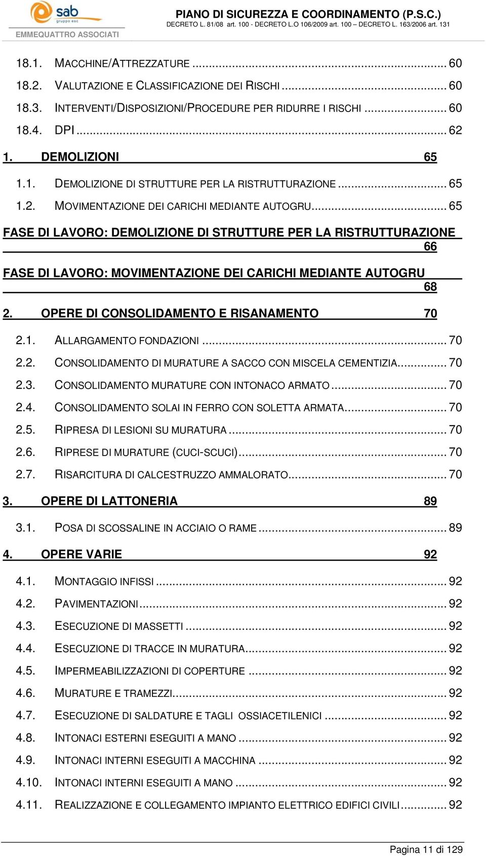 OPERE DI CONSOLIDAMENTO E RISANAMENTO 70 2.1. ALLARGAMENTO FONDAZIONI... 70 2.2. CONSOLIDAMENTO DI MURATURE A SACCO CON MISCELA CEMENTIZIA... 70 2.3. CONSOLIDAMENTO MURATURE CON INTONACO ARMATO... 70 2.4.