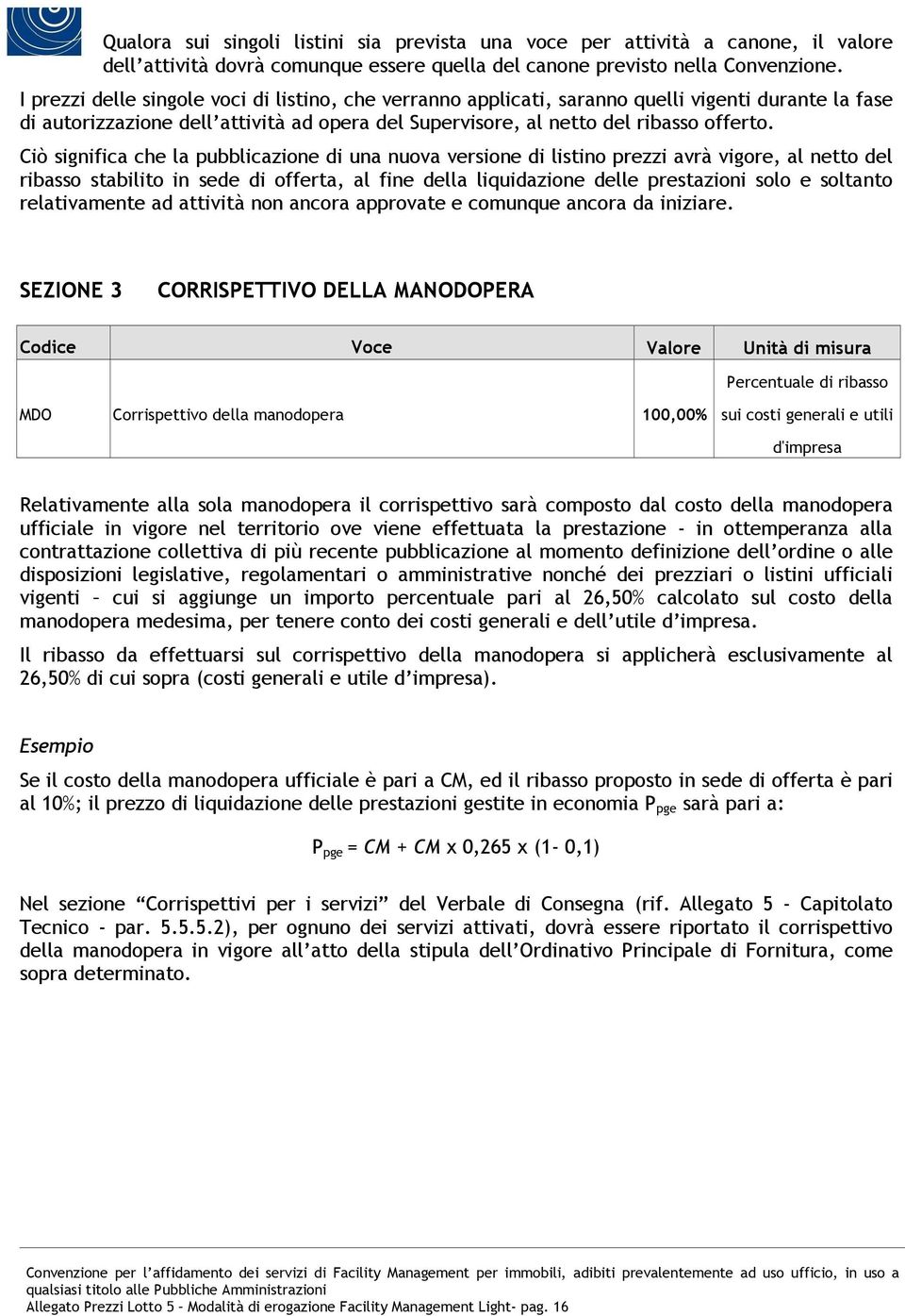 Ciò significa che la pubblicazione di una nuova versione di listino prezzi avrà vigore, al netto del ribasso stabilito in sede di offerta, al fine della liquidazione delle prestazioni solo e soltanto