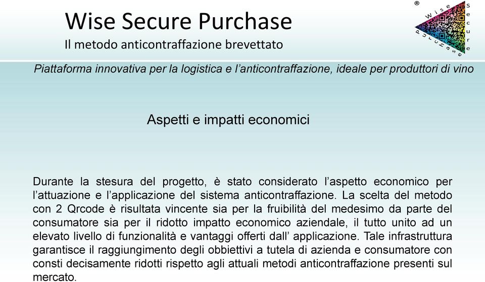 La scelta del metodo con 2 Qrcode è risultata vincente sia per la fruibilità del medesimo da parte del consumatore sia per il ridotto impatto economico