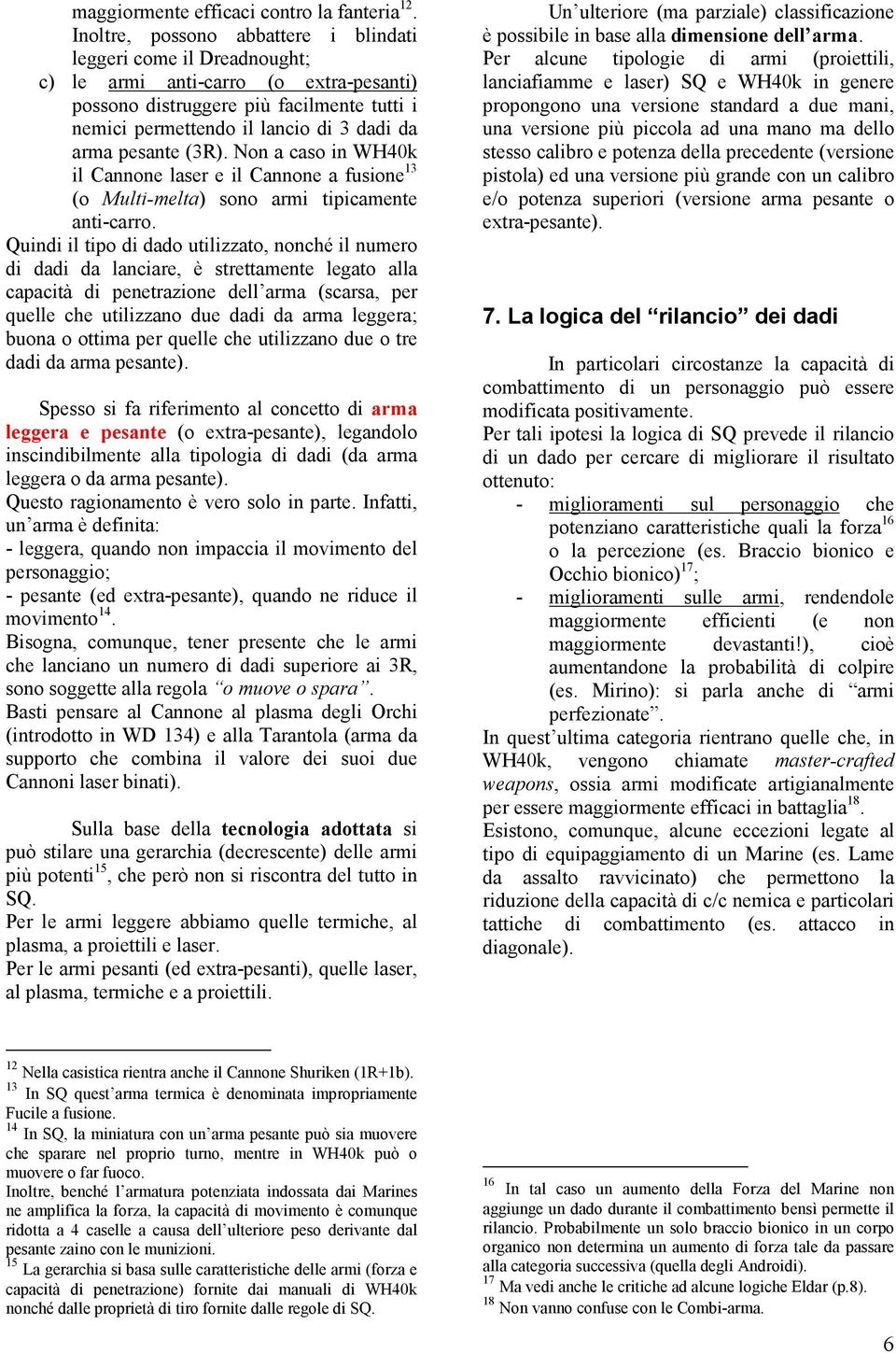 pesante (3R). Non a caso in WH40k il Cannone laser e il Cannone a fusione 13 (o Multi-melta) sono armi tipicamente anti-carro.