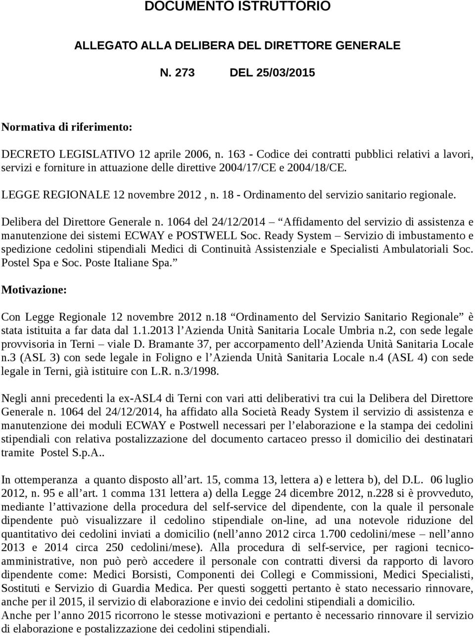 18 - Ordinamento del servizio sanitario regionale. Delibera del Direttore Generale n. 1064 del 24/12/2014 Affidamento del servizio di assistenza e manutenzione dei sistemi ECWAY e POSTWELL Soc.