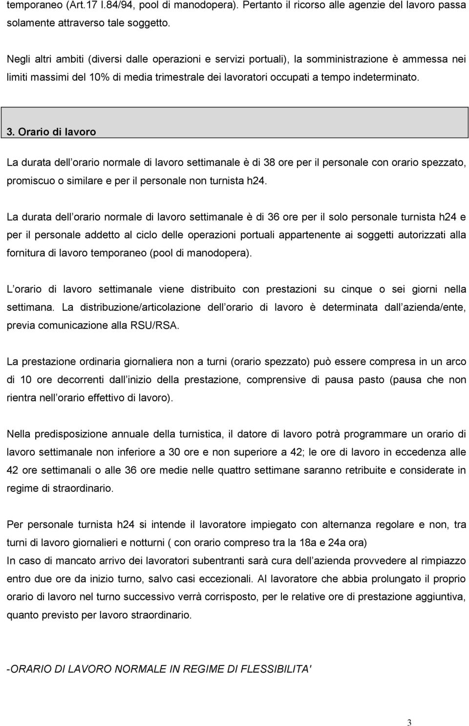 Orario di lavoro La durata dell orario normale di lavoro settimanale è di 38 ore per il personale con orario spezzato, promiscuo o similare e per il personale non turnista h24.