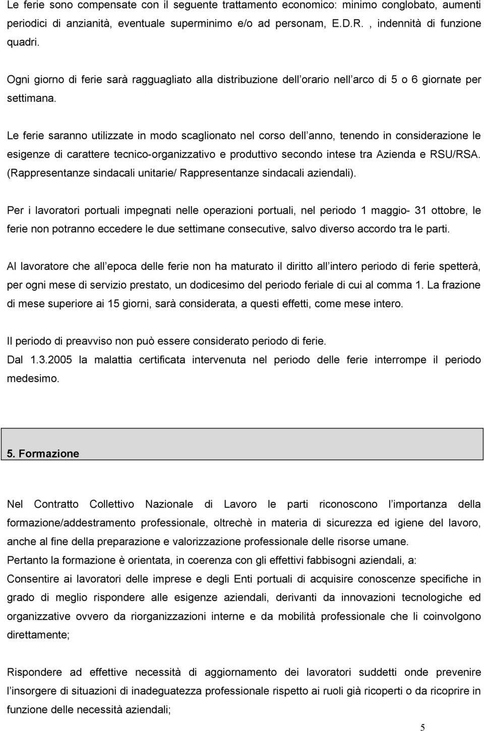 Le ferie saranno utilizzate in modo scaglionato nel corso dell anno, tenendo in considerazione le esigenze di carattere tecnico-organizzativo e produttivo secondo intese tra Azienda e RSU/RSA.