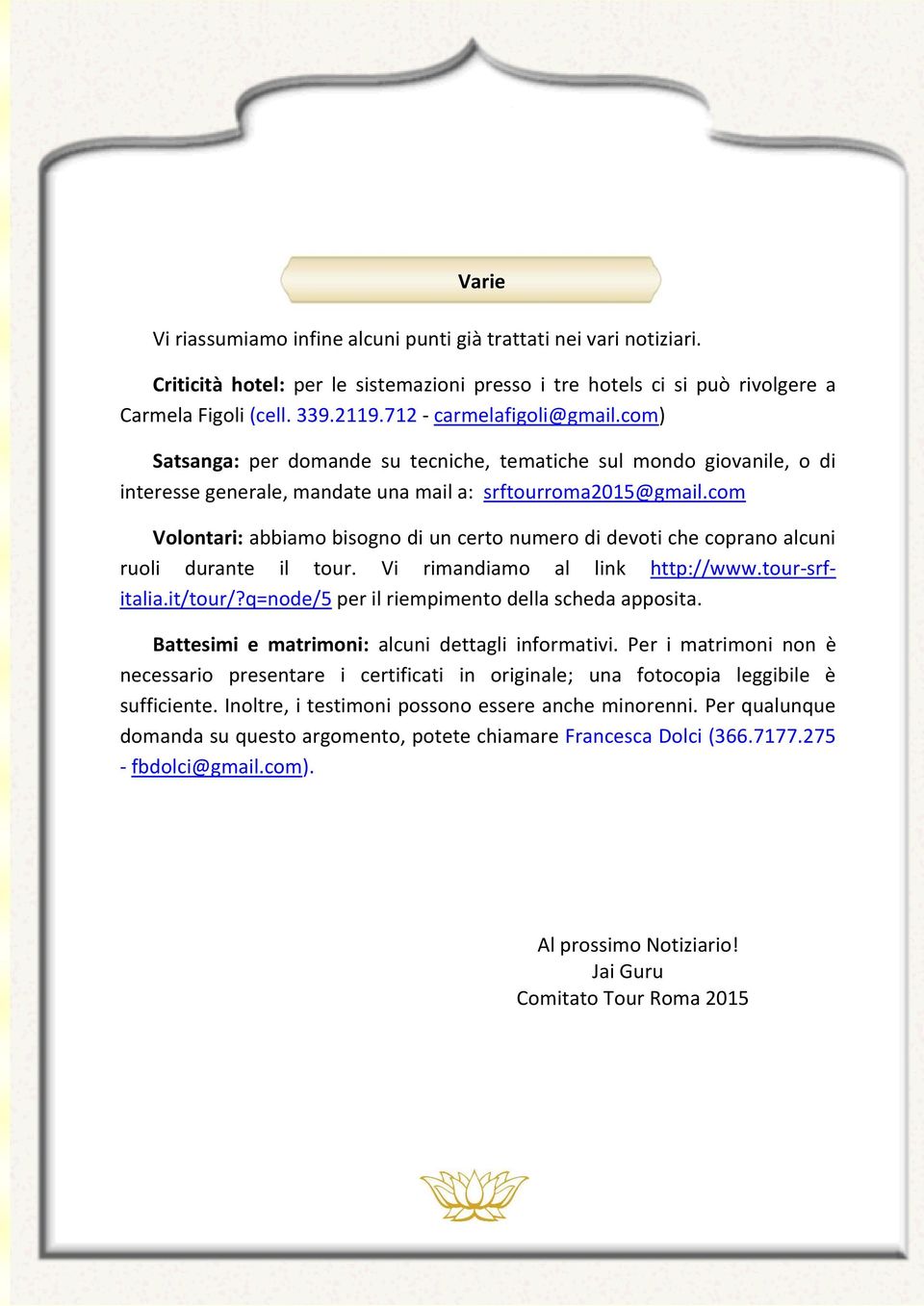 com Volontari: abbiamo bisogno di un certo numero di devoti che coprano alcuni ruoli durante il tour. Vi rimandiamo al link http://www.tour-srfitalia.it/tour/?