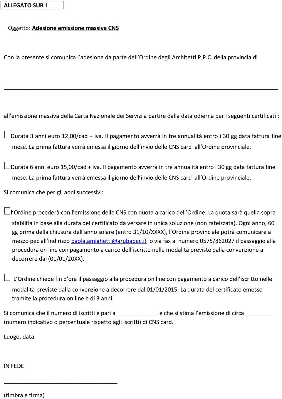 Il pagamento avverrà in tre annualità entro i 30 gg data fattura fine mese. La prima fattura verrà emessa il giorno dell invio delle CNS card all Ordine provinciale.