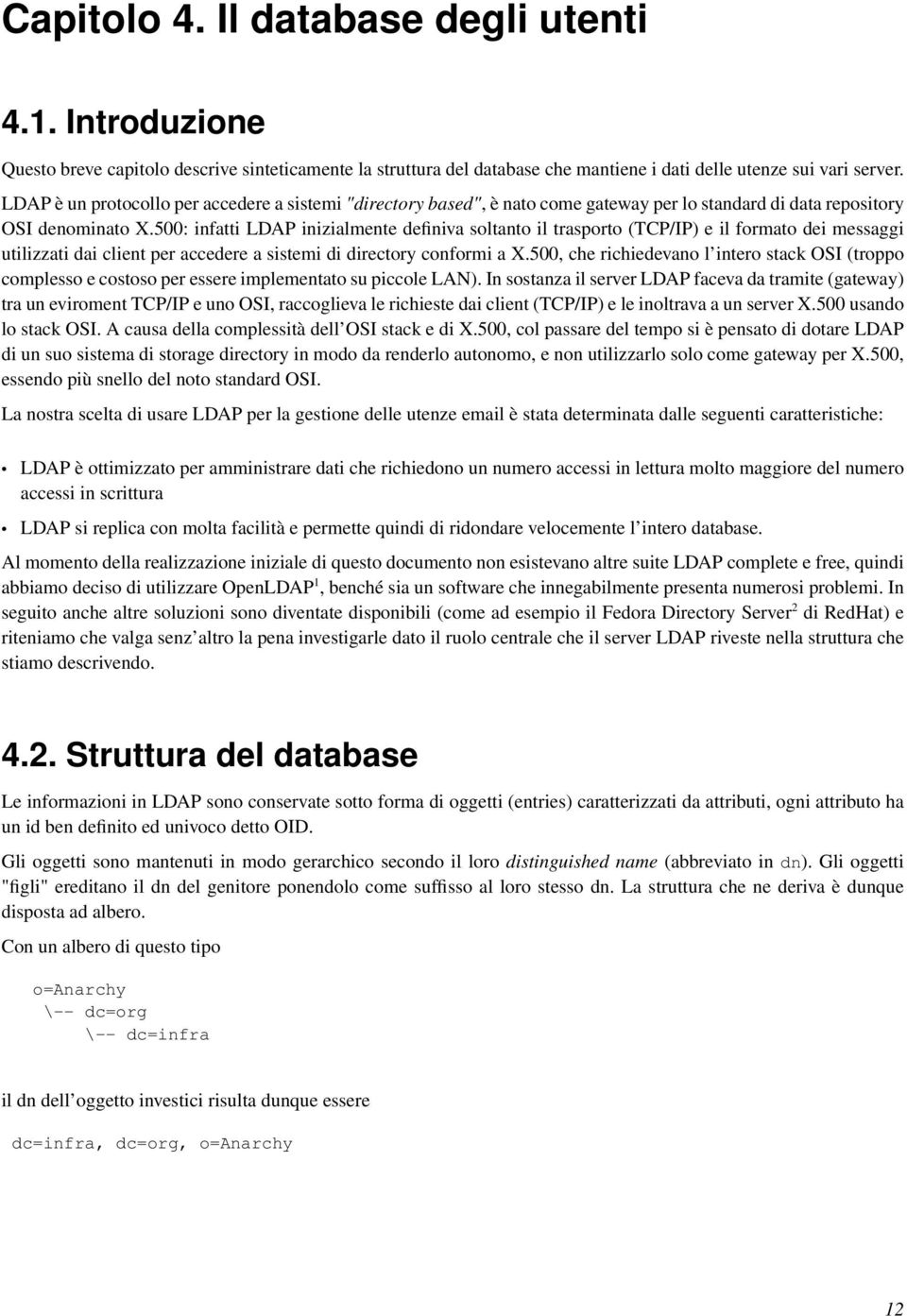 500: infatti LDAP inizialmente definiva soltanto il trasporto (TCP/IP) e il formato dei messaggi utilizzati dai client per accedere a sistemi di directory conformi a X.