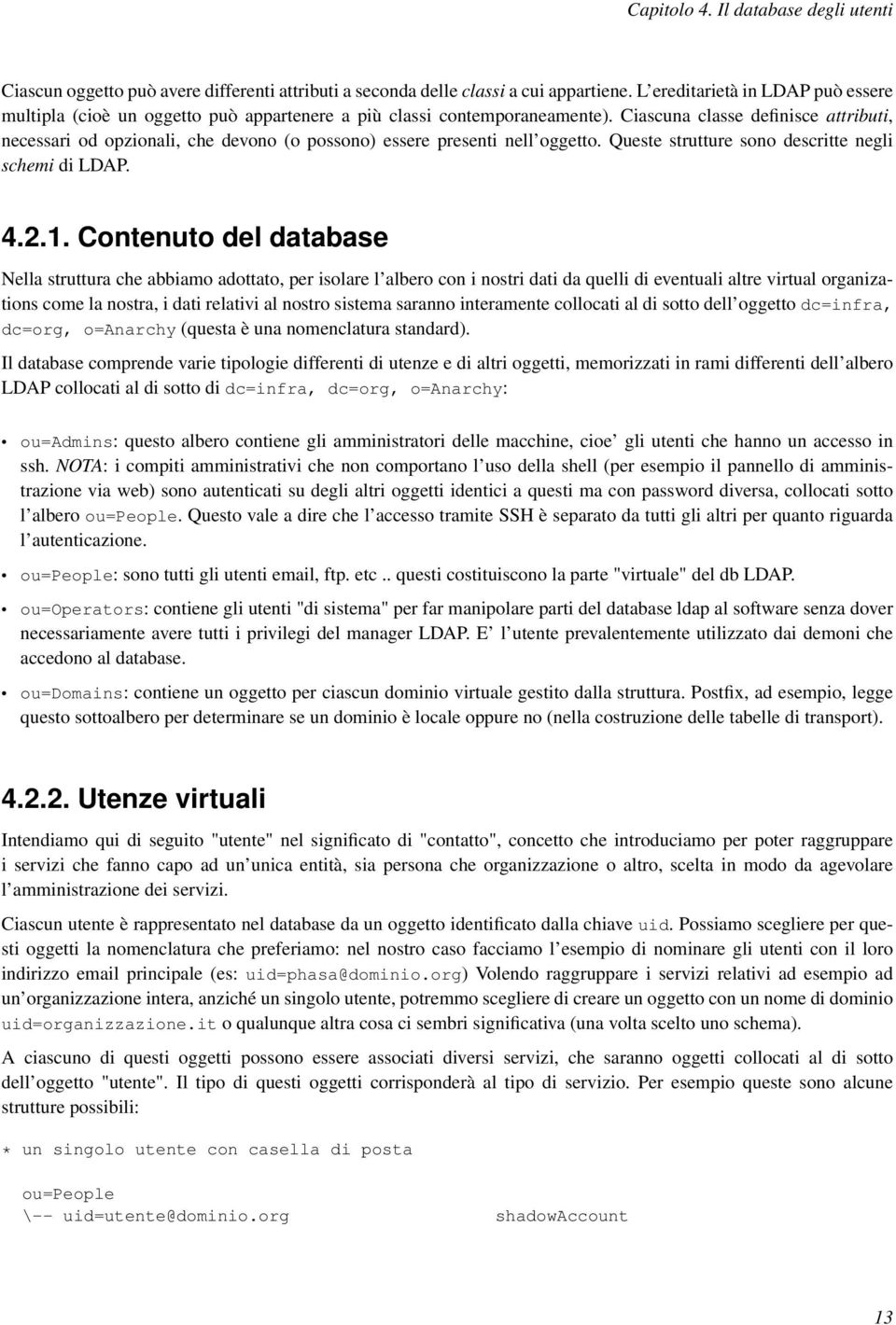 Ciascuna classe definisce attributi, necessari od opzionali, che devono (o possono) essere presenti nell oggetto. Queste strutture sono descritte negli schemi di LDAP. 4.2.1.