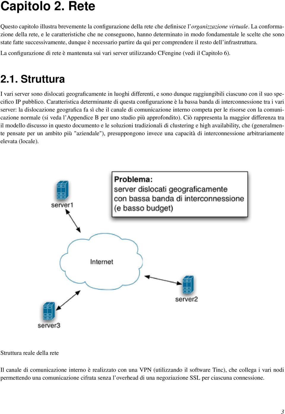 comprendere il resto dell infrastruttura. La configurazione di rete è mantenuta sui vari server utilizzando CFengine (vedi il Capitolo 6). 2.1.