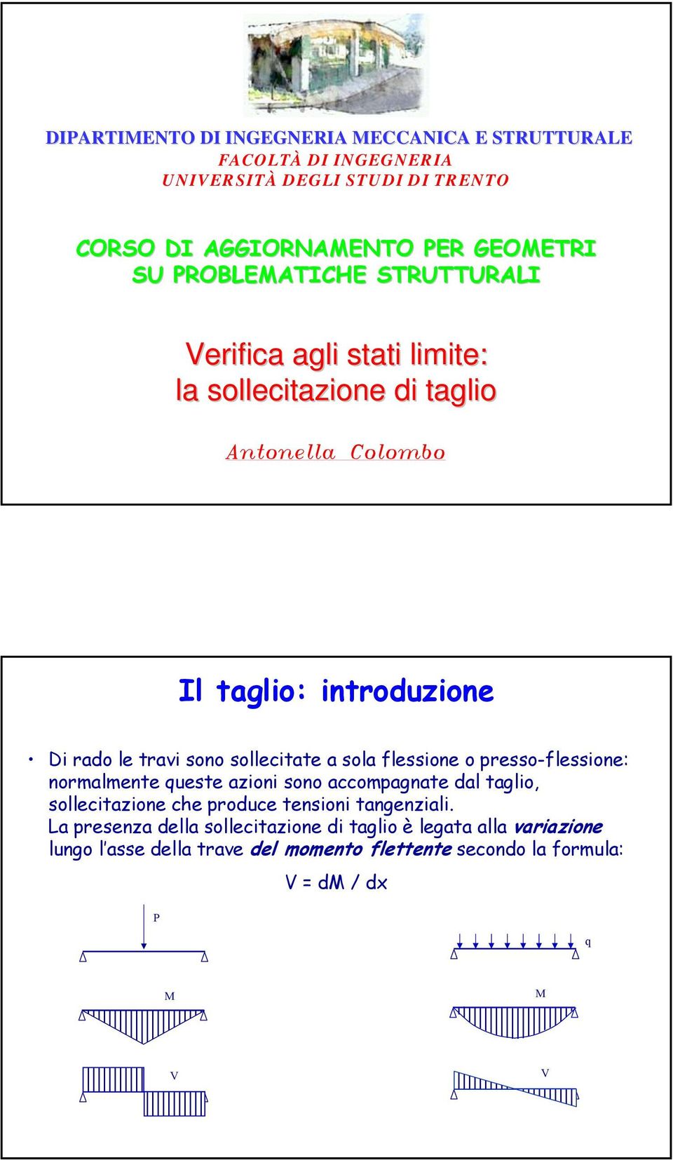 sollecitate a sola flessione o presso-flessione: normalmente queste azioni sono accompagnate dal taglio, sollecitazione che produce tensioni