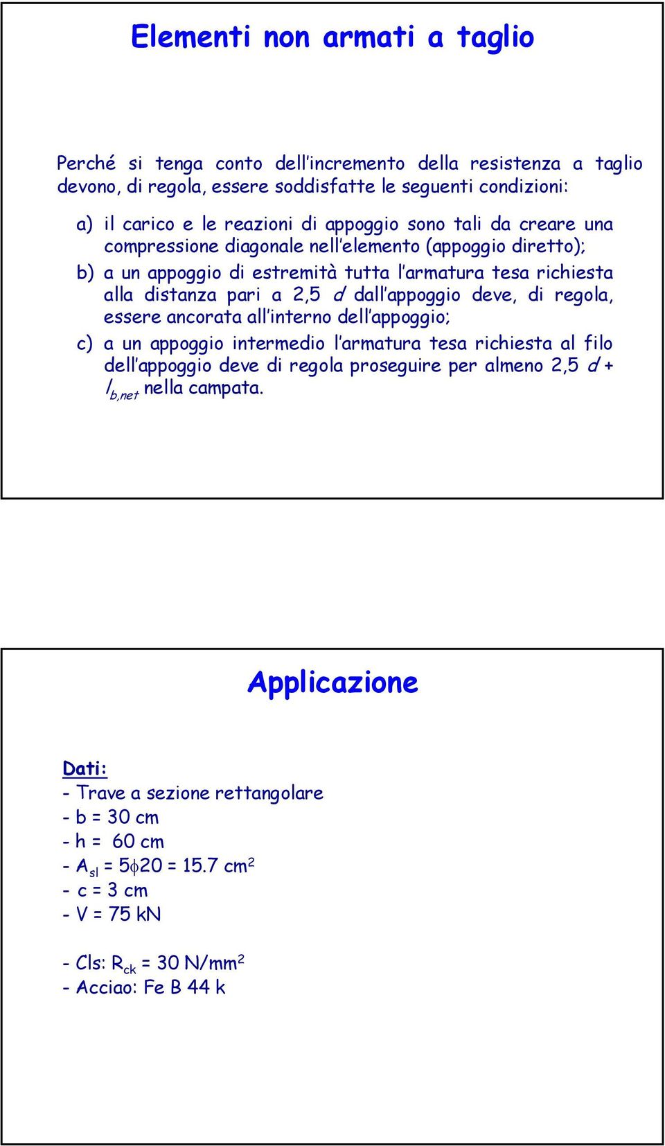 appoggio deve, di regola, essere ancorata all interno dell appoggio; c) a un appoggio intermedio l armatura tesa richiesta al filo dell appoggio deve di regola proseguire per almeno,5