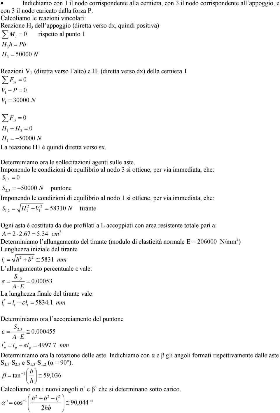 dx) della cerniera = 0 F yi V P= 0 V = 30000 N F xi = 0 H + H = 0 3 H = 50000 N La reazione H è quindi diretta verso sx. Determiniamo ora le sollecitazioni agenti sulle aste.