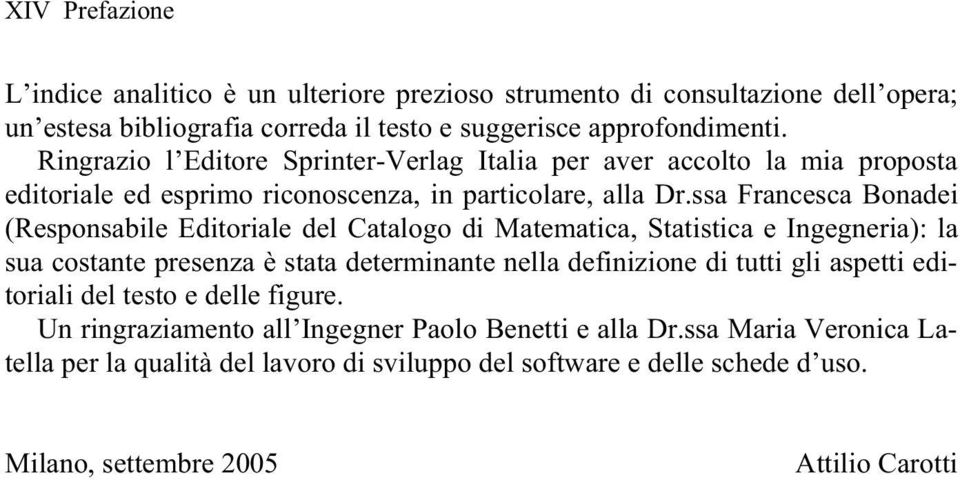 ssa Francesca Bonadei (Responsabile Editoriale del Catalogo di Matematica, Statistica e Ingegneria): la sua costante presenza è stata determinante nella definizione di tutti gli