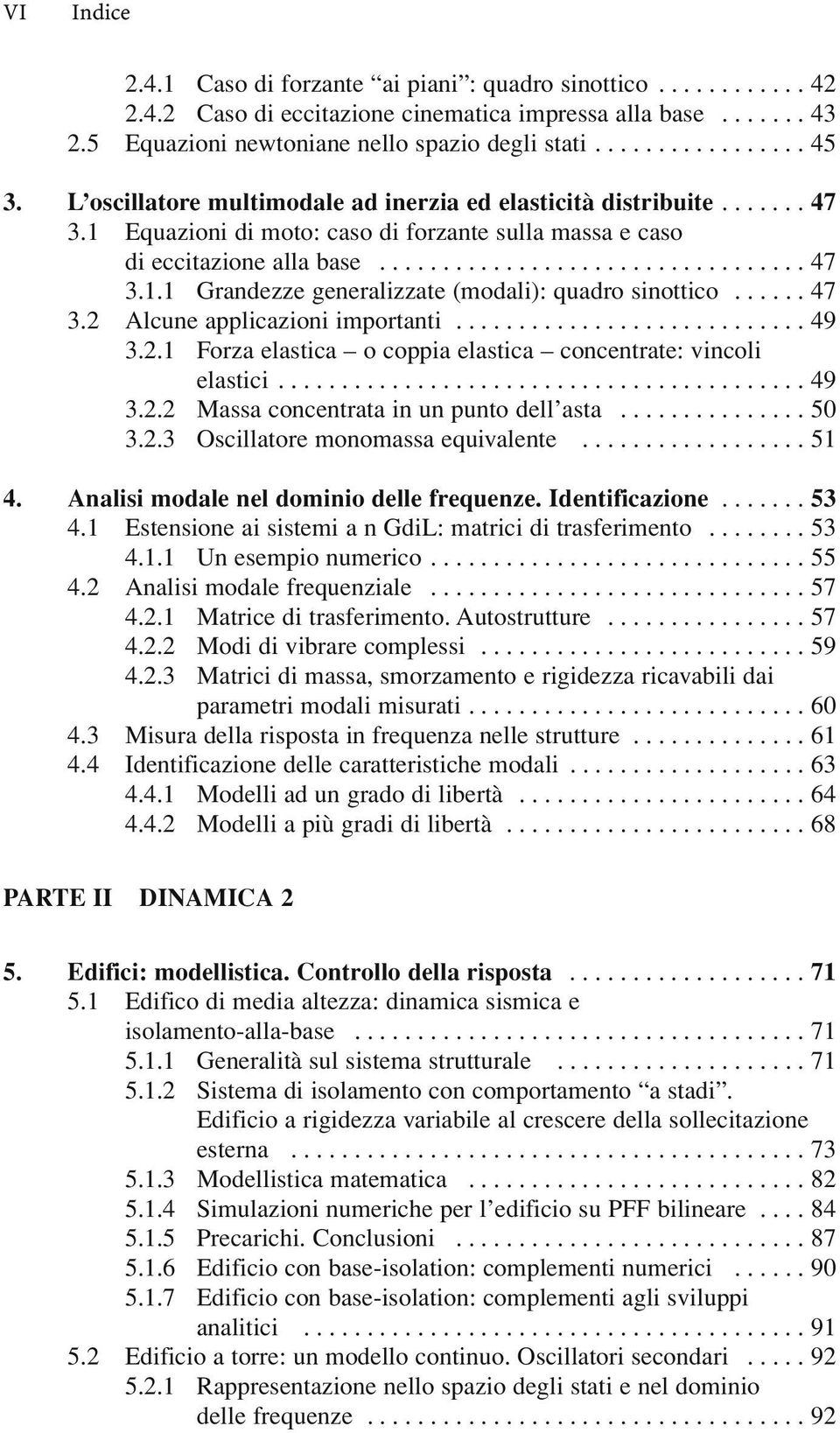 ..... 47 3.2 Alcune applicazioni importanti............................ 49 3.2.1 Forza elastica o coppia elastica concentrate: vincoli elastici.......................................... 49 3.2.2 Massa concentrata in un punto dell asta.