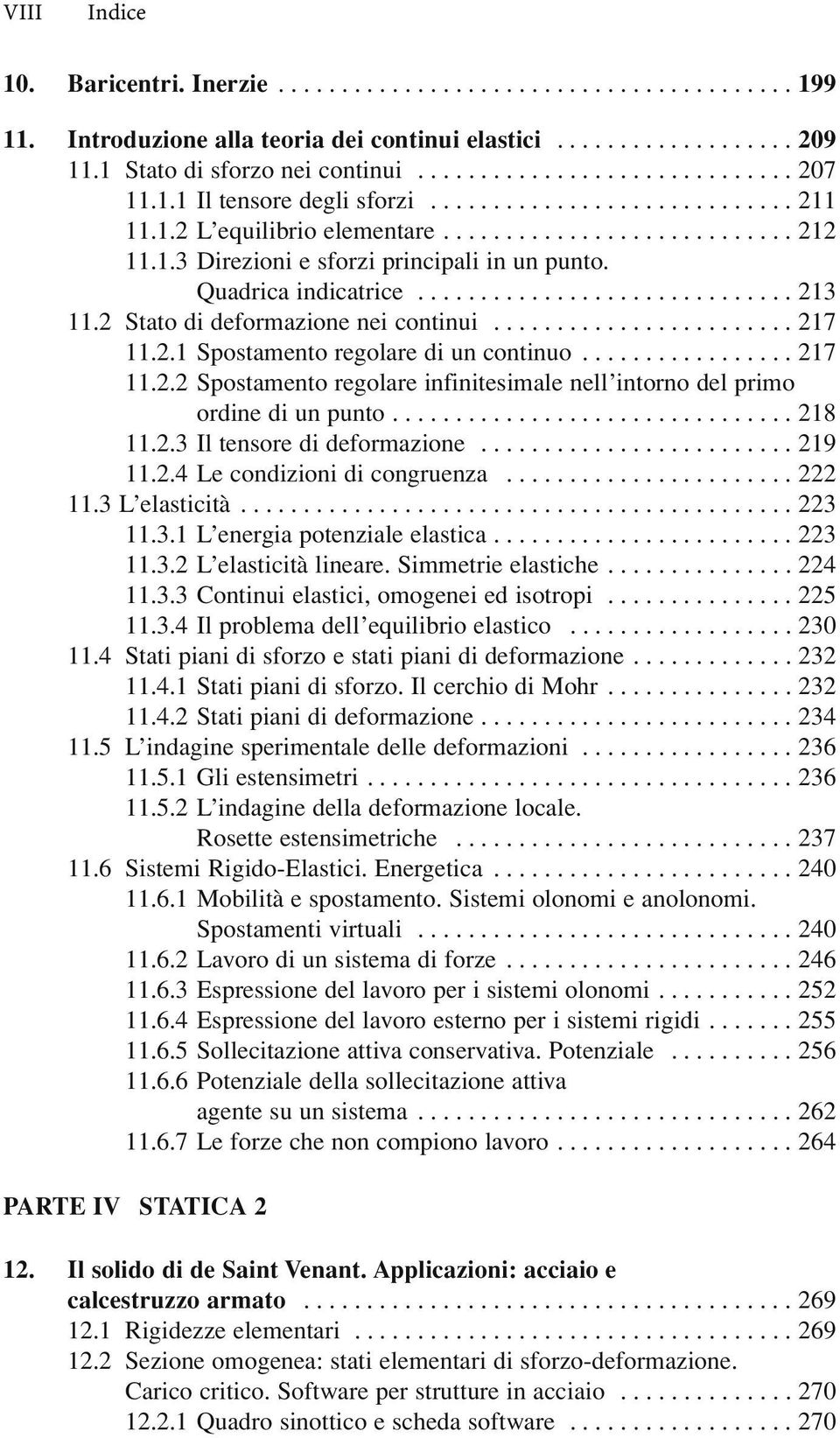 ............................. 213 11.2 Stato di deformazione nei continui........................ 217 11.2.1 Spostamento regolare di un continuo................. 217 11.2.2 Spostamento regolare infinitesimale nell intorno del primo ordine di un punto.