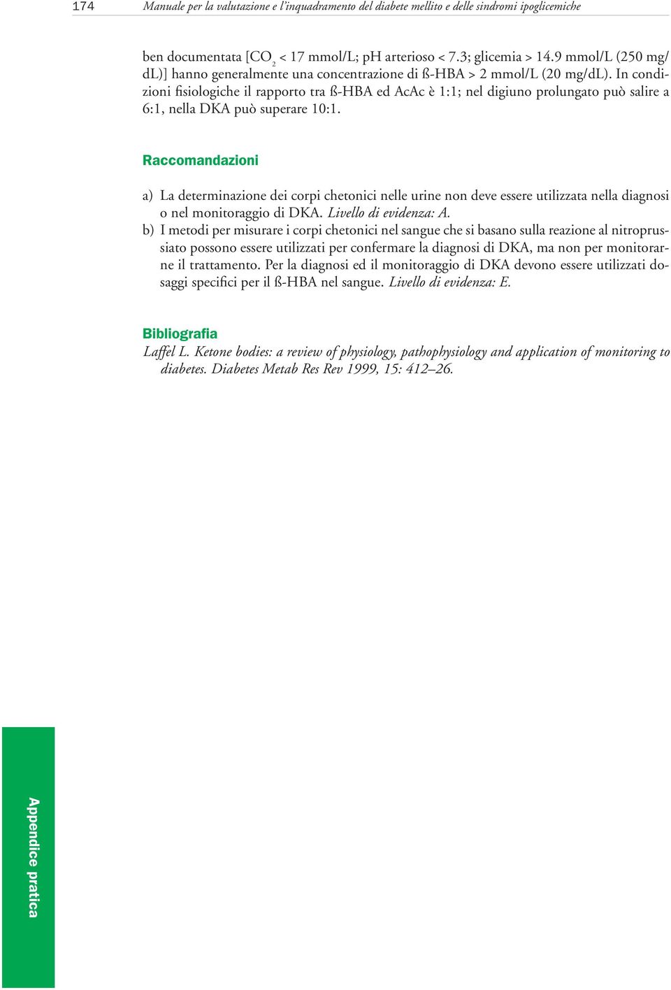 In condizioni fisiologiche il rapporto tra ß-HBA ed AcAc è 1:1; nel digiuno prolungato può salire a 6:1, nella DKA può superare 10:1.