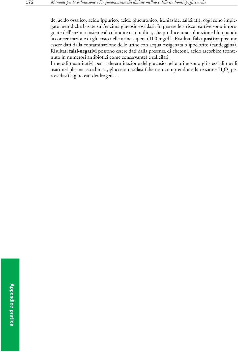 In genere le strisce reattive sono impregnate dell enzima insieme al colorante o-toluidina, che produce una colorazione blu quando la concentrazione di glucosio nelle urine supera i 100 mg/dl.