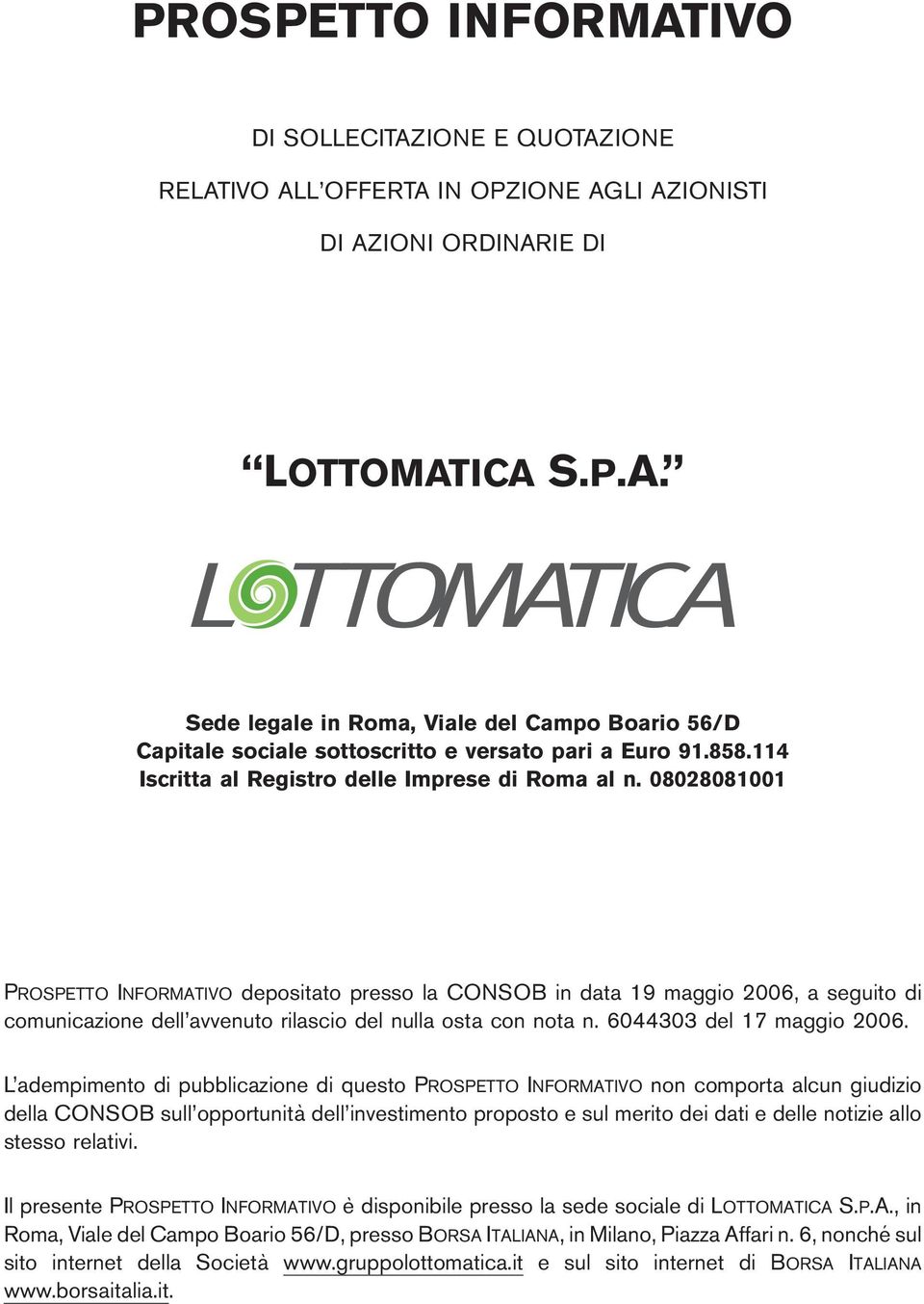 08028081001 PROSPETTO INFORMATIVO depositato presso la CONSOB in data 19 maggio 2006, a seguito di comunicazione dell avvenuto rilascio del nulla osta con nota n. 6044303 del 17 maggio 2006.