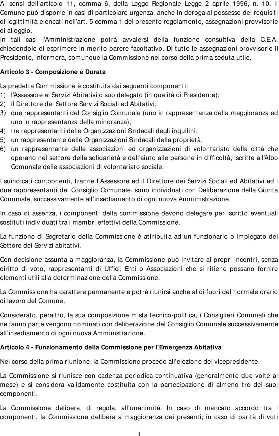 5 comma 1 del presente regolamento, assegnazioni provvisorie di alloggio. In tali casi l Amministrazione potrà avvalersi della funzione consultiva della C.E.A. chiedendole di esprimere in merito parere facoltativo.