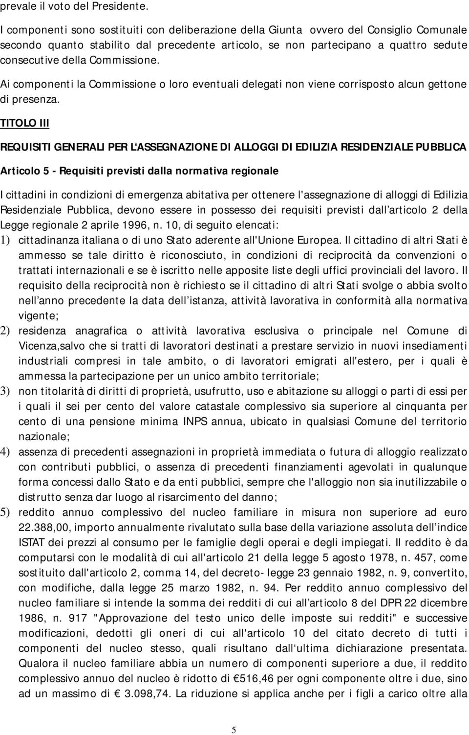 Commissione. Ai componenti la Commissione o loro eventuali delegati non viene corrisposto alcun gettone di presenza.