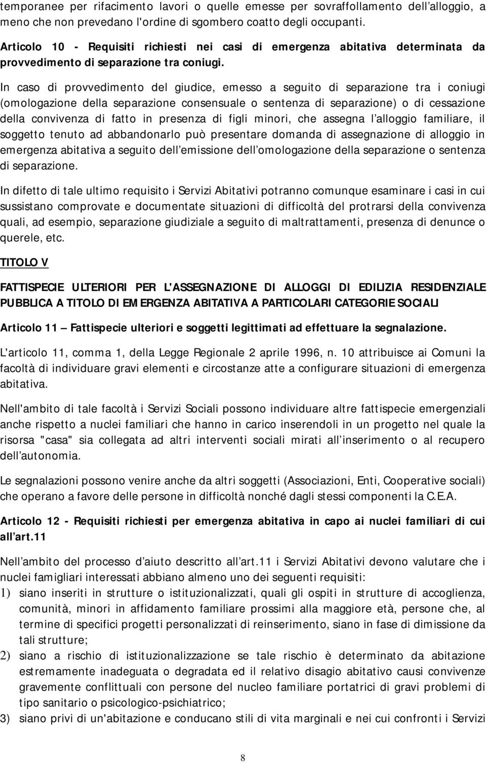 In caso di provvedimento del giudice, emesso a seguito di separazione tra i coniugi (omologazione della separazione consensuale o sentenza di separazione) o di cessazione della convivenza di fatto in