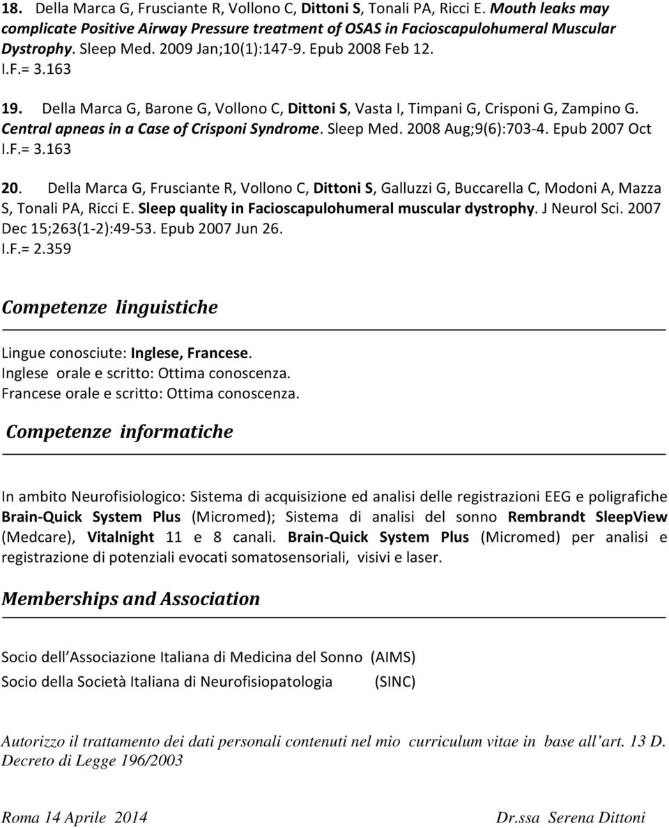 Sleep Med. 2008 Aug;9(6):703-4. Epub 2007 Oct I.F.= 3.163 20. Della Marca G, Frusciante R, Vollono C, Dittoni S, Galluzzi G, Buccarella C, Modoni A, Mazza S, Tonali PA, Ricci E.