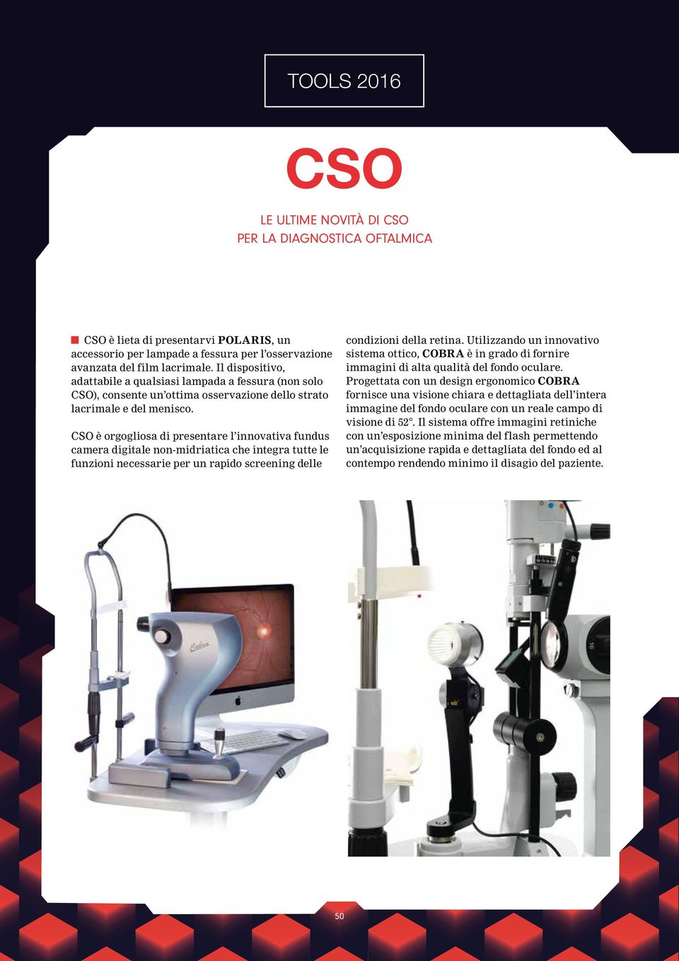 CSO è orgogliosa di presentare l innovativa fundus camera digitale non-midriatica che integra tutte le funzioni necessarie per un rapido screening delle condizioni della retina.