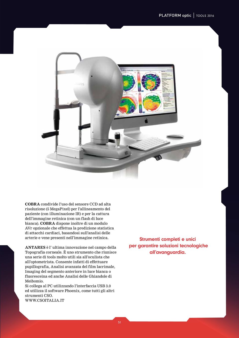 COBRA dispone inoltre di un modulo AVr opzionale che effettua la predizione statistica di attacchi cardiaci, basandosi sull analisi delle arterie e vene presenti nell immagine retinica.