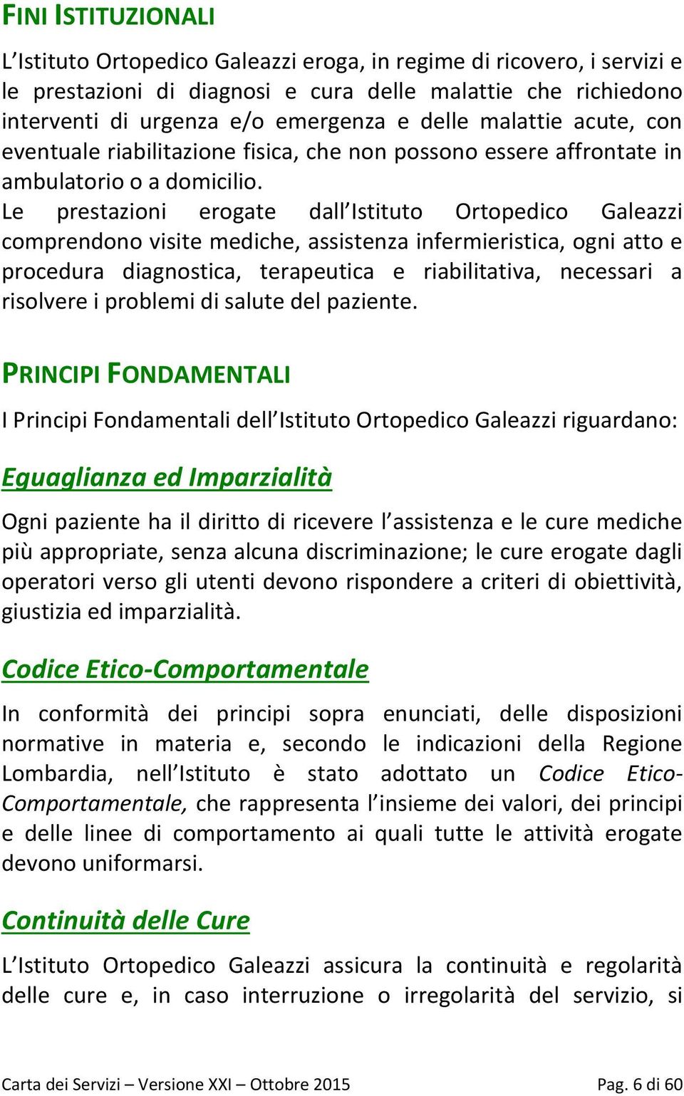 Le prestazioni erogate dall Istituto Ortopedico Galeazzi comprendono visite mediche, assistenza infermieristica, ogni atto e procedura diagnostica, terapeutica e riabilitativa, necessari a risolvere