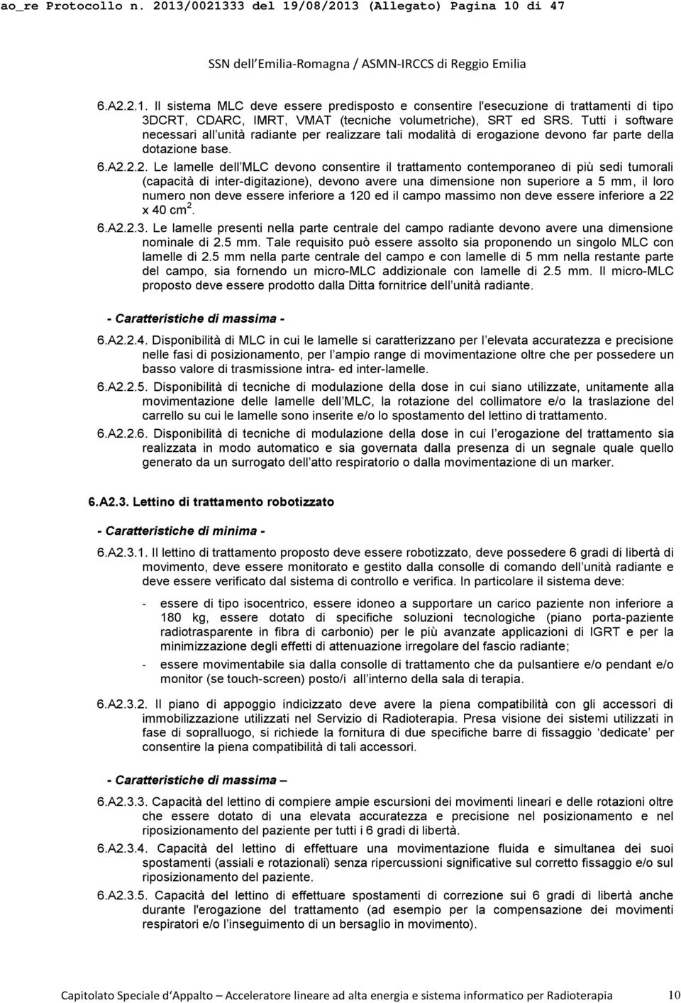 2.2. Le lamelle dell MLC devono consentire il trattamento contemporaneo di più sedi tumorali (capacità di inter-digitazione), devono avere una dimensione non superiore a 5 mm, il loro numero non deve