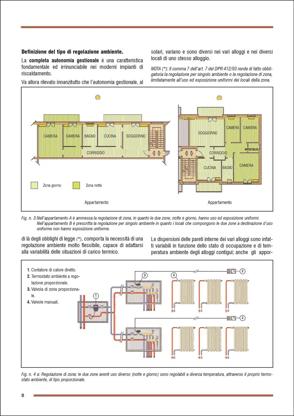 7 del DPR 42/93 rende di fatto obbligatoria la regolazione per singolo ambiente o la regolazione di zona, limitatamente all uso ed esposizione uniformi dei locali della zona.