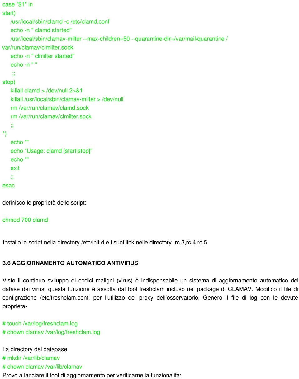 sock ;; *) echo "" echo "Usage: clamd [start stop]" echo "" exit ;; esac definisco le proprietà dello script: chmod 700 clamd installo lo script nella directory /etc/init.