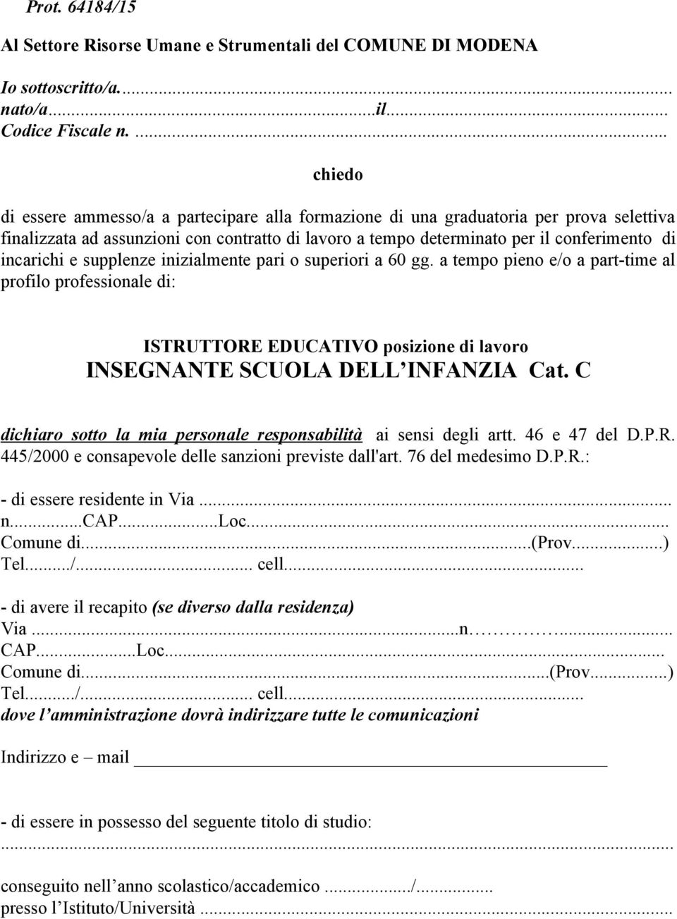 incarichi e supplenze inizialmente pari o superiori a 60 gg. a tempo pieno e/o a part-time al profilo professionale di: ISTRUTTORE EDUCATIVO posizione di lavoro INSEGNANTE SCUOLA DELL INFANZIA Cat.