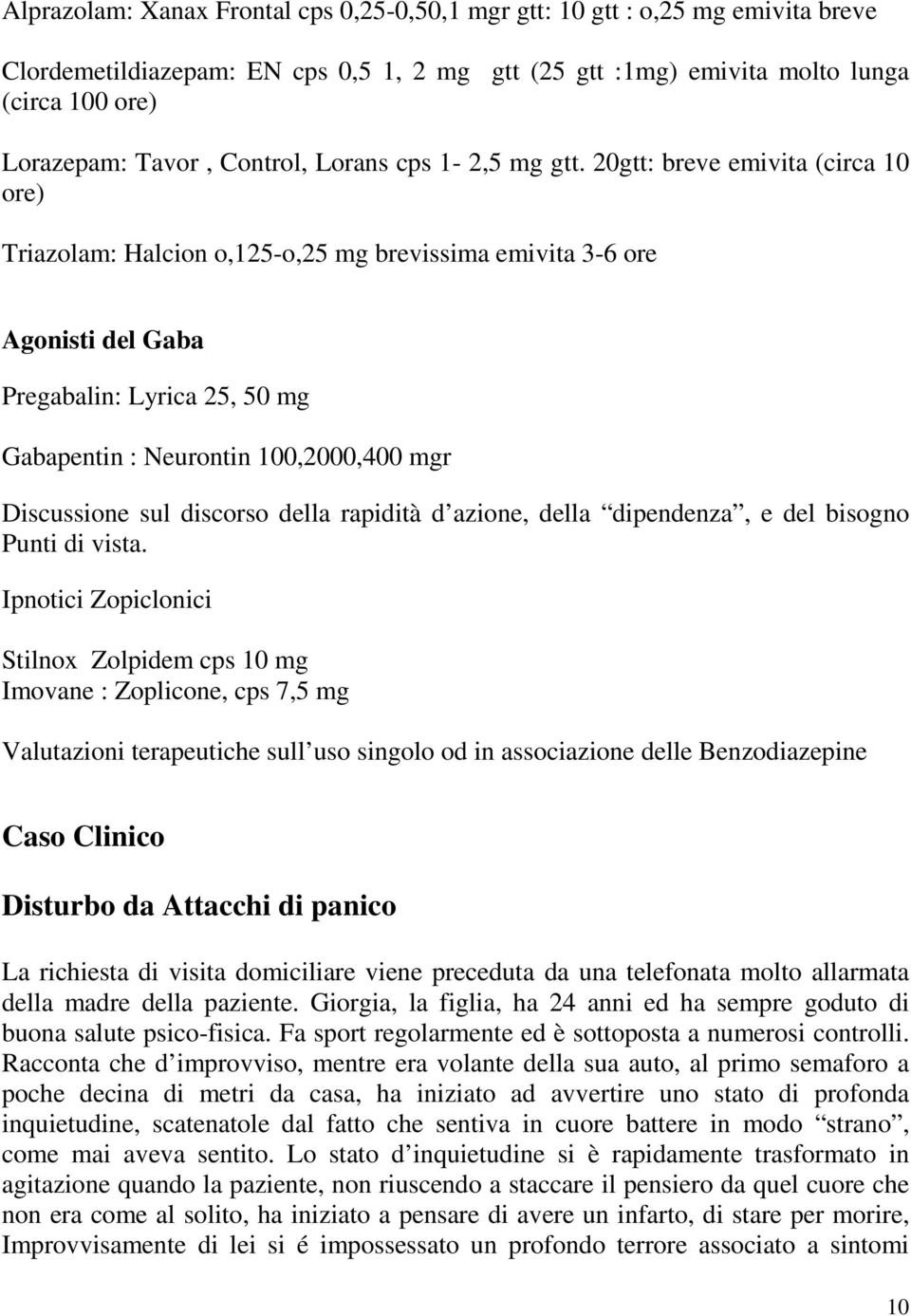 20gtt: breve emivita (circa 10 ore) Triazolam: Halcion o,125-o,25 mg brevissima emivita 3-6 ore Agonisti del Gaba Pregabalin: Lyrica 25, 50 mg Gabapentin : Neurontin 100,2000,400 mgr Discussione sul