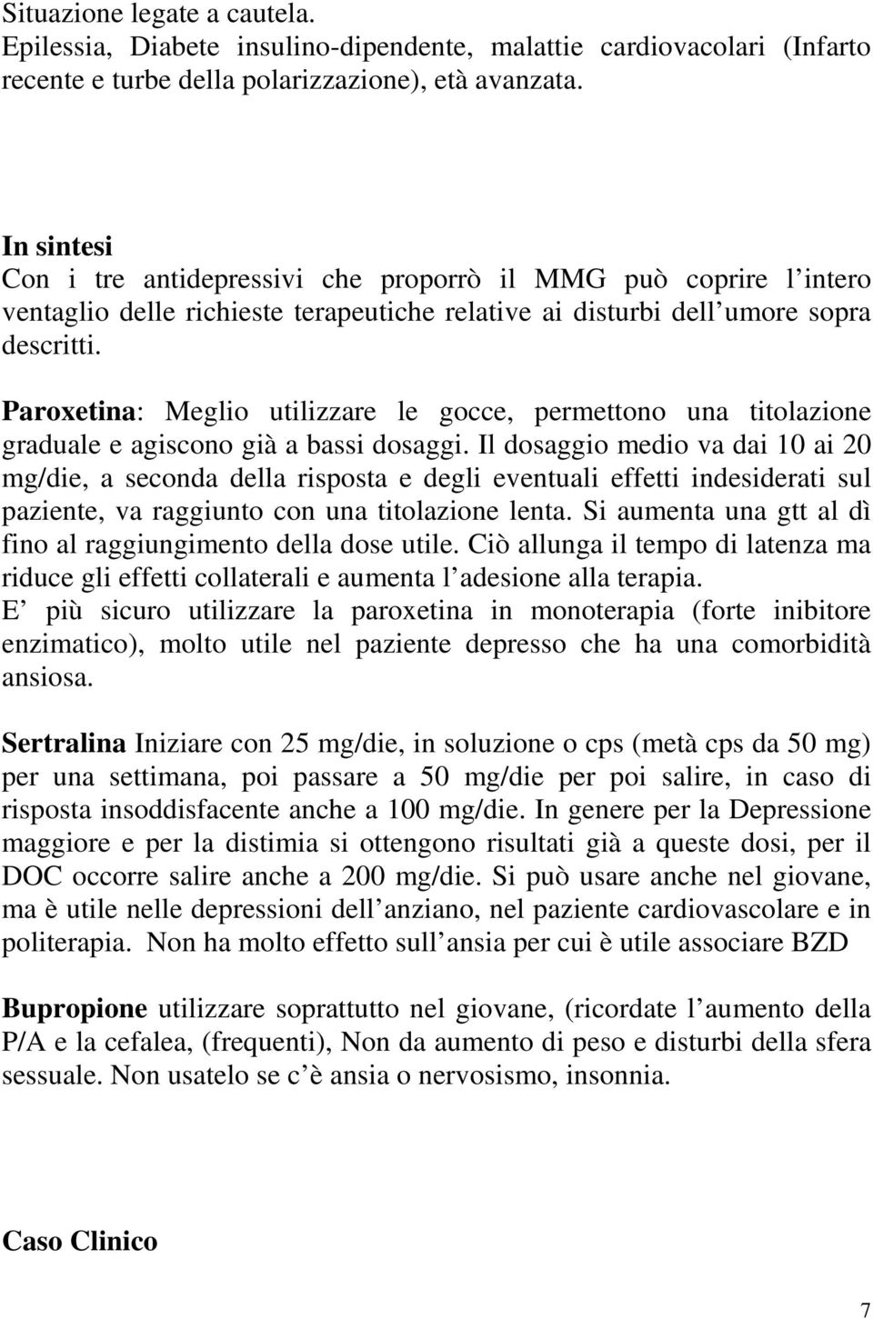 Paroxetina: Meglio utilizzare le gocce, permettono una titolazione graduale e agiscono già a bassi dosaggi.