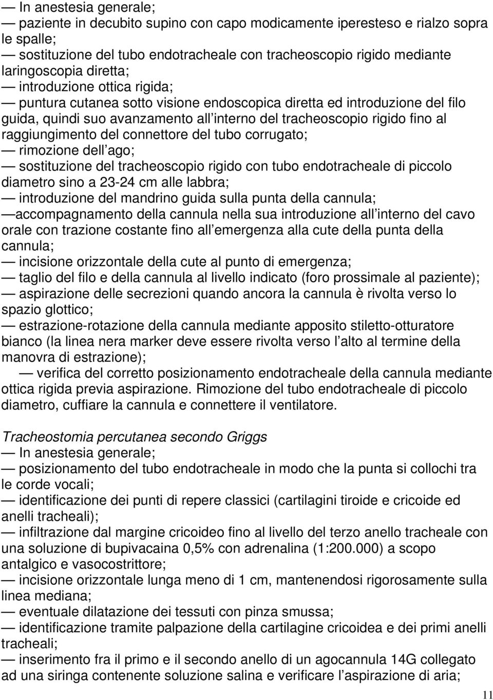 raggiungimento del connettore del tubo corrugato; rimozione dell ago; sostituzione del tracheoscopio rigido con tubo endotracheale di piccolo diametro sino a 23-24 cm alle labbra; introduzione del