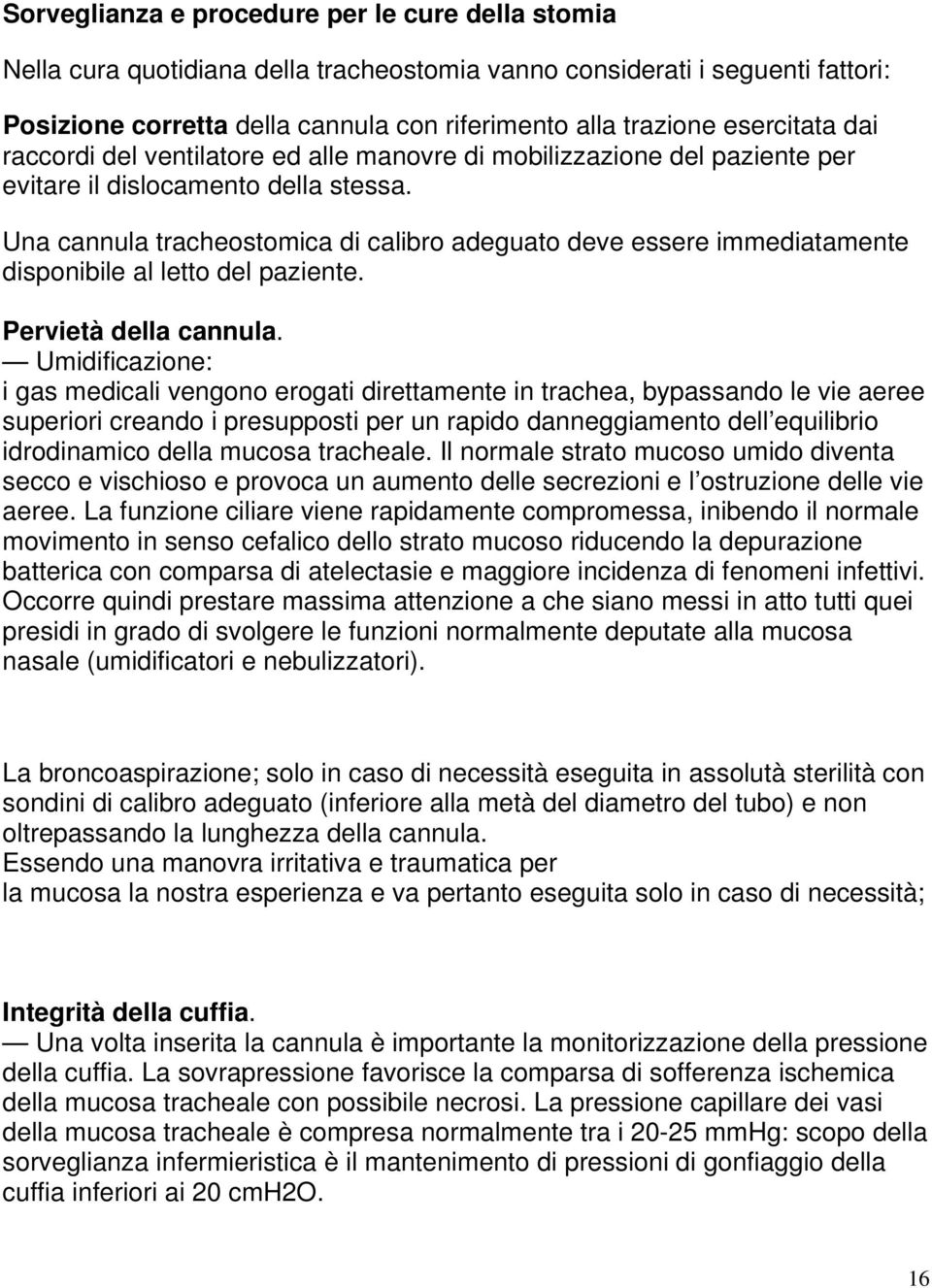 Una cannula tracheostomica di calibro adeguato deve essere immediatamente disponibile al letto del paziente. Pervietà della cannula.