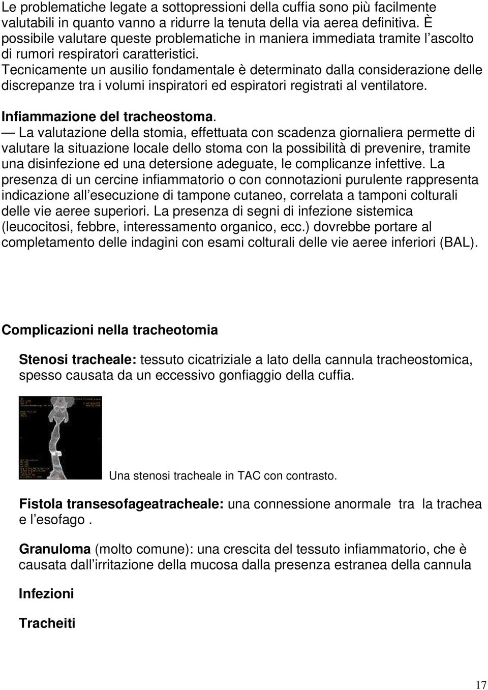 Tecnicamente un ausilio fondamentale è determinato dalla considerazione delle discrepanze tra i volumi inspiratori ed espiratori registrati al ventilatore. Infiammazione del tracheostoma.