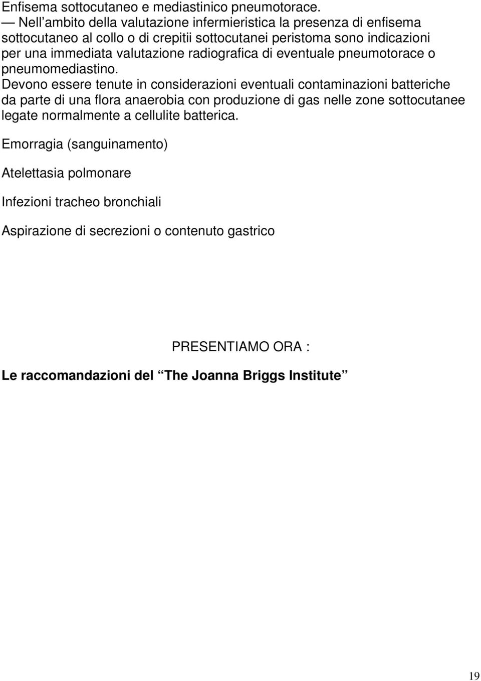 valutazione radiografica di eventuale pneumotorace o pneumomediastino.