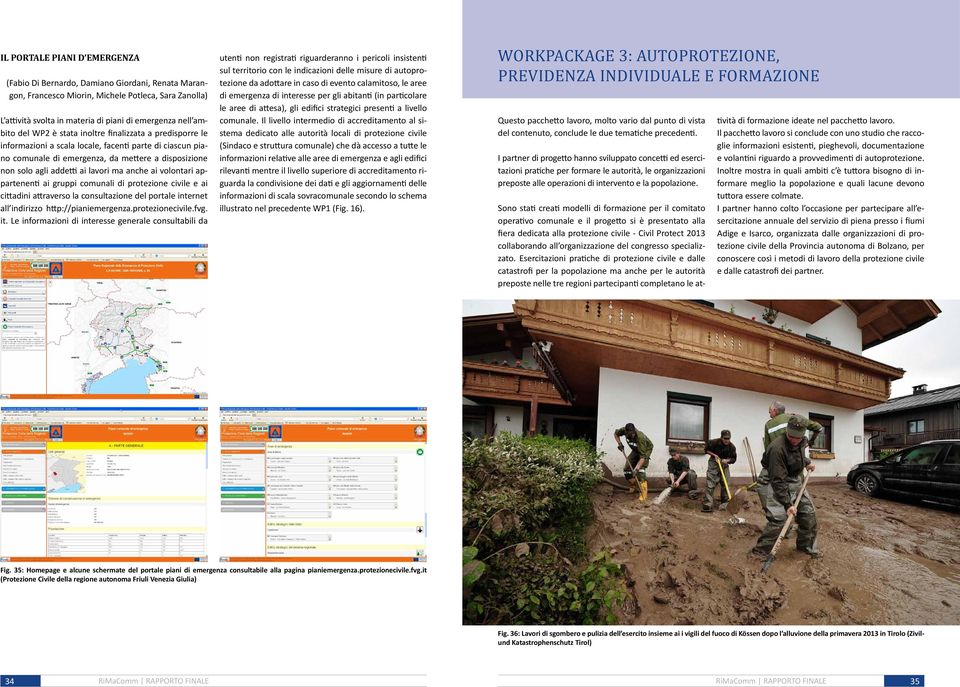 ai volontari appartenenti ai gruppi comunali di protezione civile e ai cittadini attraverso la consultazione del portale internet all indirizzo http://pianiemergenza.protezionecivile.fvg. it.