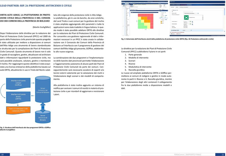 elaborazione delle direttive per la redazione dei Piani di Protezione Civile Comunali (PPCC) nel 2009 da parte della Protezione civile provinciale questo progetto è stato utilizzato per mettere a