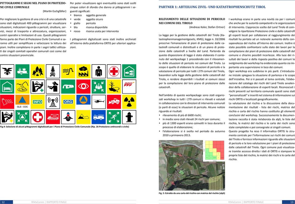 Questi pittogrammi fanno parte dei Piani di Protezione Civile Comunali e saranno utili per semplificare e velocizzare la lettura dei piani.