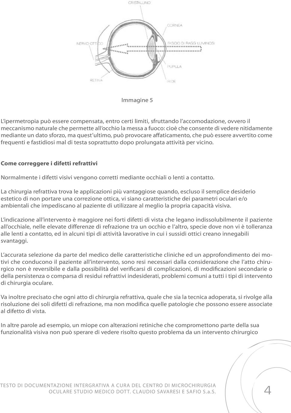 Come correggere i difetti refrattivi Normalmente i difetti visivi vengono corretti mediante occhiali o lenti a contatto.