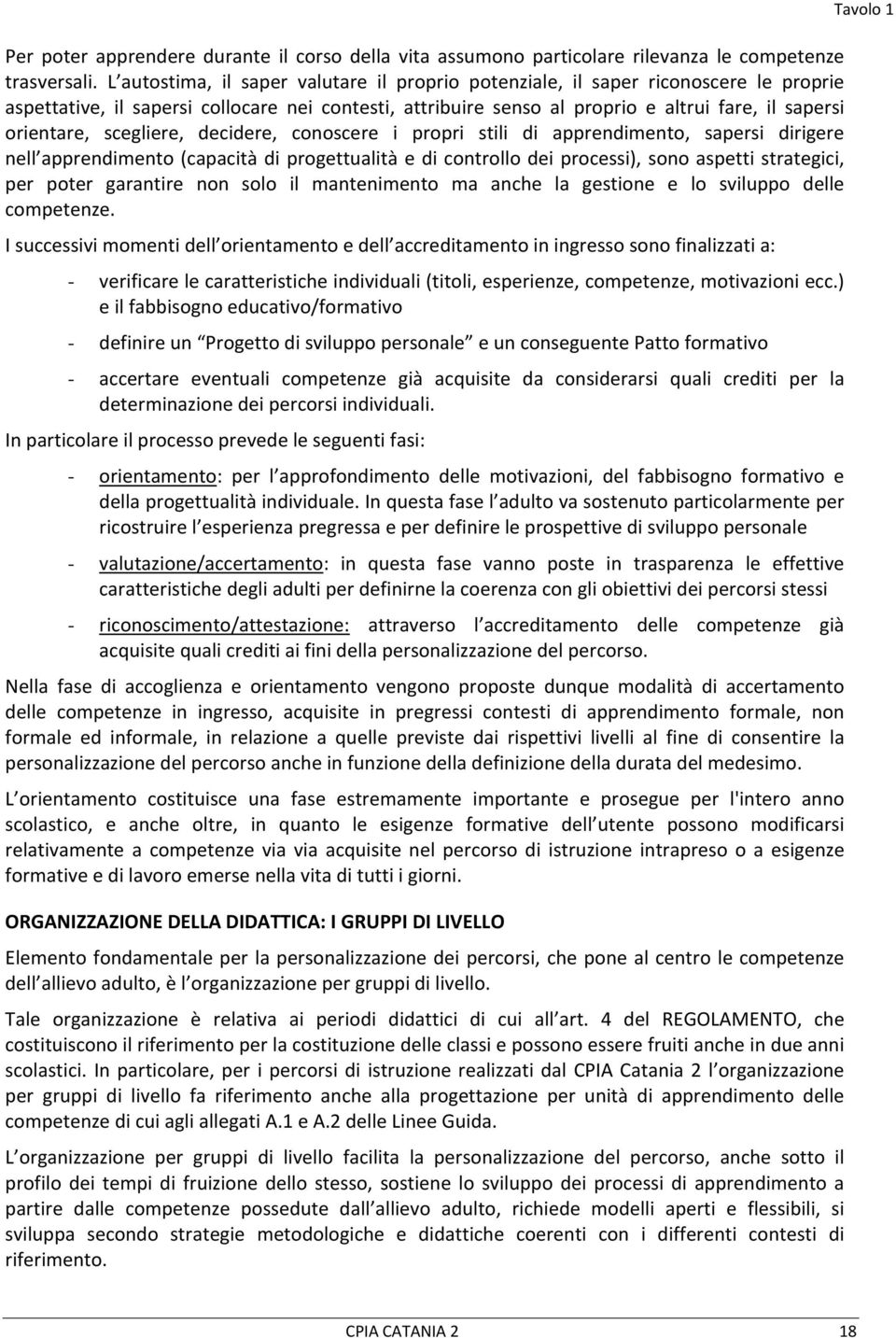 scegliere, decidere, conoscere i propri stili di apprendimento, sapersi dirigere nell apprendimento (capacità di progettualità e di controllo dei processi), sono aspetti strategici, per poter