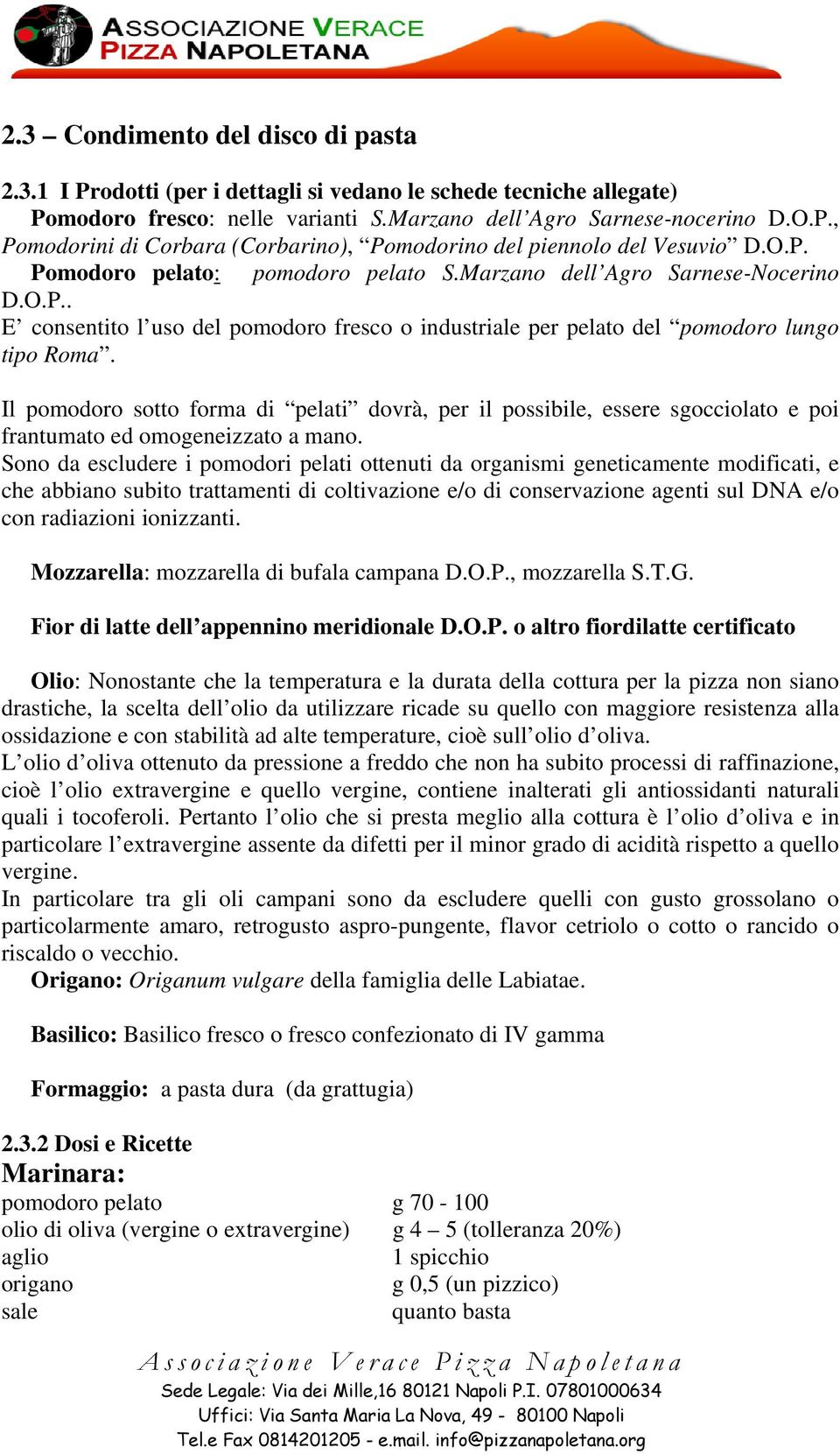 Il pomodoro sotto forma di pelati dovrà, per il possibile, essere sgocciolato e poi frantumato ed omogeneizzato a mano.