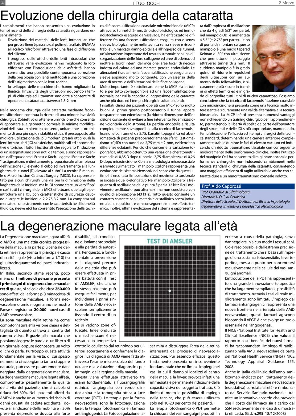 lenti intraoculari che attraverso varie evoluzioni hanno migliorato la loro efficienza con l introduzione della asfericità, hanno consentito una possibile contemporanea correzione della presbiopia