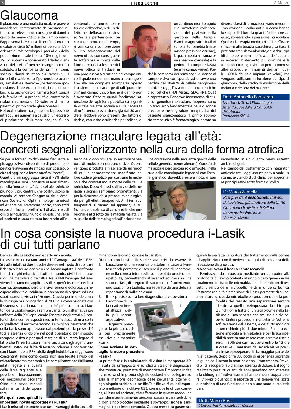 Il glaucoma è considerato il ladro silenzioso della vista perché insorge in modo subdolo: alla comparsa dei primi sintomi, spesso i danni risultano già irreversibili.